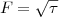 $ F=\sqrt{\tau}$