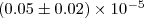 $ (0.05\pm 0.02)\times 10^{-5}$
