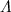 $ \Lambda$