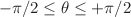 $-\pi/2\leq\theta\leq +\pi/2$