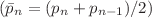 $ (\bar{p}_{n} = (p_{n}+p_{n-1})/2)$