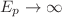 $E_{p} \rightarrow \infty$