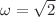 $ \omega=\sqrt{2}$