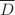 $\overline{D}$