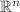 $\mathbb{R}^{n}$
