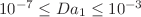 $10^{-7}\le Da_{1}\le 10^{-3}$