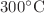 $ 300 {}^{\circ}{\rm C}$