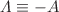 $\Lambda\equiv -A$