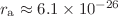 $r_{\rm a}\approx 6.1 \times 10^{-26}$