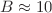 $B\approx 10$