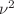 $\nu^{2}$