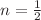 $n = \frac{1}{2}$