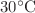$30 {}^{\circ}{\rm C}$