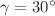 $ \gamma = 30^{\circ}$