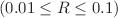 $$\left( {0.01 \le R \le 0.1} \right)$$