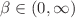 $$ \beta \in \left( 0,\infty \right) $$
