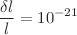 $$\frac{{\delta }l}{l}=10^{-21}$$
