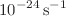 $$10^{-24}\,\mathrm{s}^{-1}$$