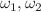 $$\omega_{1} ,\omega_{2}$$