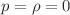 $$p=\rho =0$$