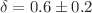 $$\delta = 0.6 \pm 0.2$$