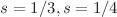 $$s=1/3,s=1/4$$