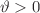 $$\vartheta >0$$