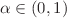 $$\alpha \in (0,1)$$