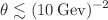$$\theta \lesssim (10 \,\text {Gev})^{-2}$$