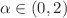 $$\alpha \in (0,2)$$