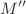 $$M^{\prime\prime}$$