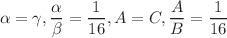 $$\alpha = \gamma , \frac{\alpha }{\beta } = \frac{1}{16}, A = C, \frac{A}{B} = \frac{1}{16}$$