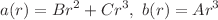 $$a(r)=Br^{2}+Cr^{3},~ b(r)=Ar^{3}$$
