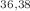 $$^{36,38}$$