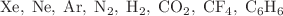 $${\text{Xe}},\;{\text{Ne}},\;{\text{Ar}},\;{\text{N}}_{2} ,\;{\text{H}}_{2} ,\;{\text{CO}}_{2} ,\;{\text{CF}}_{4} ,\;{\text{C}}_{{6}} {\text{H}}_{6} $$
