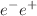 $$e^{-}e^{+}$$