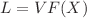 $$L=VF(X)$$
