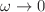$$\omega \rightarrow 0$$