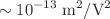 $$\sim {10}^{-13}\;{\text{m}}^{2}/{\text{V}}^{2}$$