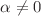 $$\alpha \ne 0$$