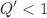 $$Q^{\prime} < 1$$