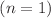 $$(n = 1)$$