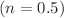 $$(n = 0.5)$$