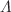 $$\Lambda$$