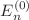 $$E_{n}^{(0)}$$