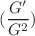 $$(\frac{G^{\prime}}{{G}^{2}})$$