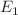 $$E_{1}$$