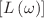 $$[L\left(\omega \right)]$$