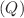 $$(Q)$$