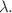 $$\lambda .$$